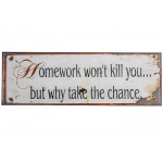 Metalskilt "Homework won´t kill you.." (28)