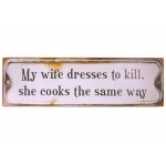 Metalskilt "My wife dresses ti kill.."