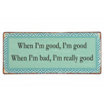 Metalskilt "When I´m Good.." (110)