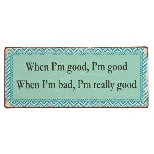 Metalskilt “When I´m Good..” (110)