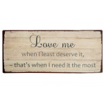 Metalskilt "Love me when i least deserve.." (181)