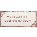 Metalskilt "When I said "I do" I didn´t mean..." (111)