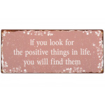 Metalskilt "If You look for the positive things.." (173)