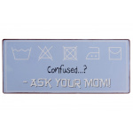 Metalskilt "Confused...? - ask your mom!" (160)