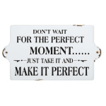 Metalskilt "Don't wait for the perfect moment.."